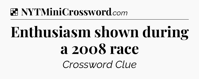 Solution: Enthusiasm shown during a 2008 race - NYT Crossword