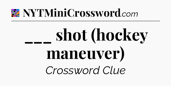 ___ shot (hockey maneuver) Crossword Clue