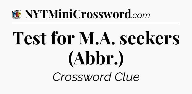 Test for M.A. seekers (Abbr.) Crossword Clue