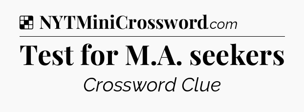 Solution: Test for M.A. seekers - NYT Crossword