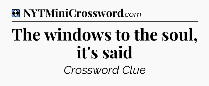 Solution: The windows to the soul, it's said - NYT Mini Crossword