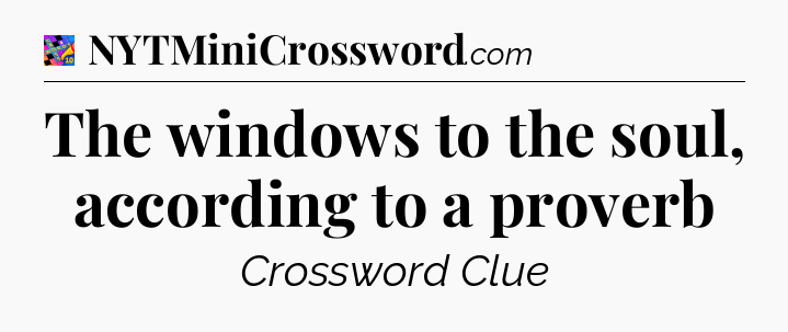 The windows to the soul, according to a proverb Crossword Clue