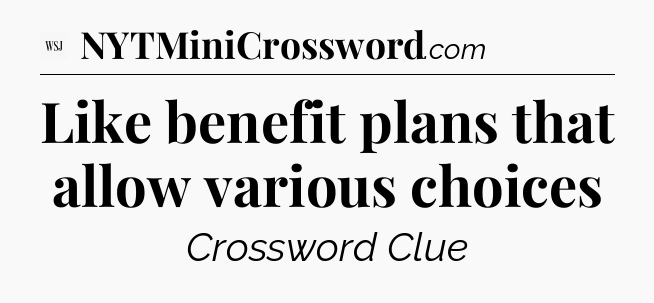 Like benefit plans that allow various choices - WSJ Crossword