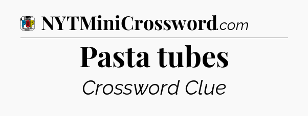 Pasta tubes Crossword Clue