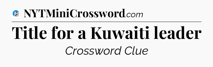 Title for a Kuwaiti leader Crossword Clue