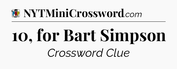 10, for Bart Simpson Crossword Clue
