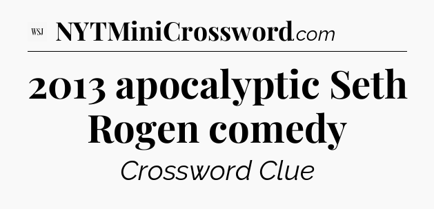 2013 apocalyptic Seth Rogen comedy - WSJ Crossword