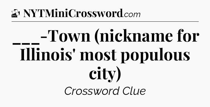 ___-Town (nickname for Illinois' most populous city) - Daily Themed Classic Crossword
