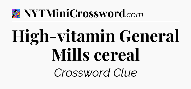 High-vitamin General Mills cereal Crossword Clue