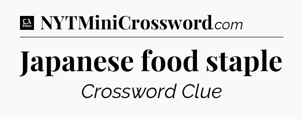 Japanese food staple - LA Times Crossword