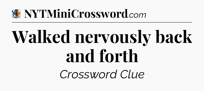 Walked nervously back and forth Crossword Clue