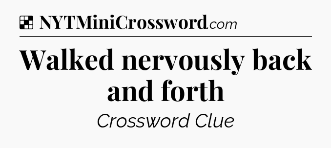 Solution: Walked nervously back and forth - NYT Crossword