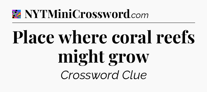 Place where coral reefs might grow Crossword Clue