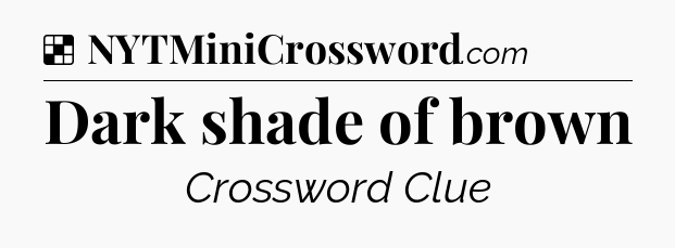 Solution: Dark shade of brown - NYT Crossword