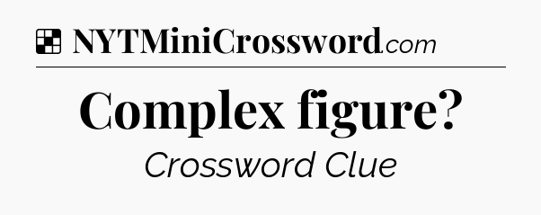 Solution: Complex figure - NYT Crossword