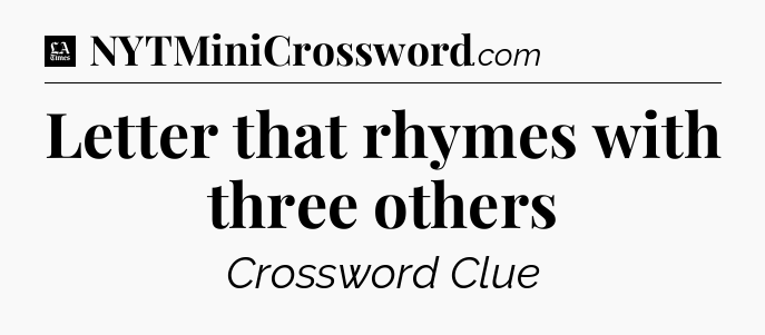 Letter that rhymes with three others - LA Times Crossword