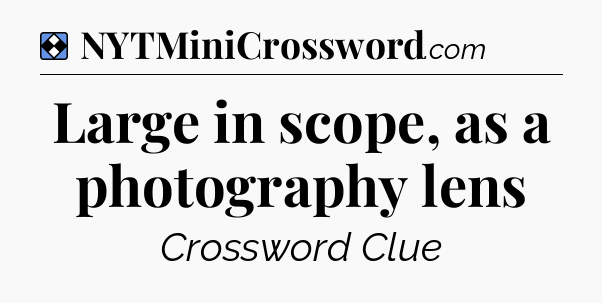 Solution: Large in scope, as a photography lens - NYT Mini Crossword