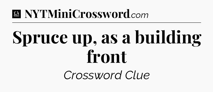 Spruce up, as a building front - LA Times Crossword