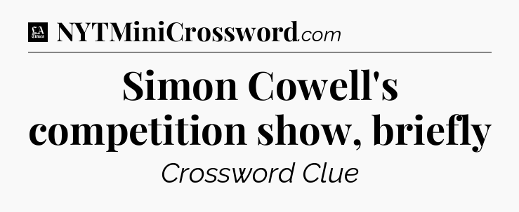 Simon Cowell's competition show, briefly - LA Times Crossword