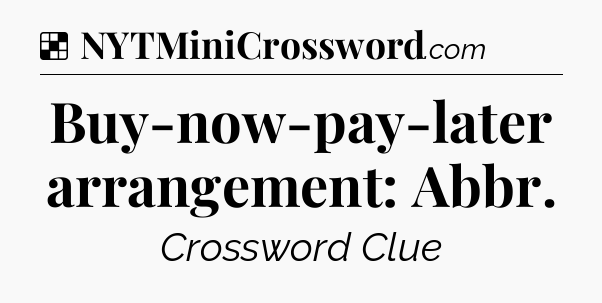 Solution: Buy-now-pay-later arrangement: Abbr - NYT Crossword