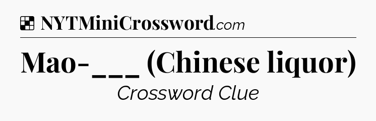 Solution: Mao-___ (Chinese liquor) - NYT Crossword