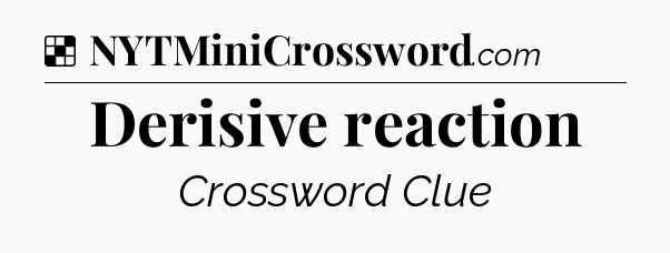 Solution: Derisive reaction - NYT Crossword