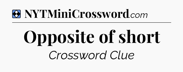 Solution: Opposite of short - NYT Mini Crossword