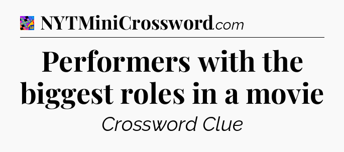 Performers with the biggest roles in a movie Crossword Clue