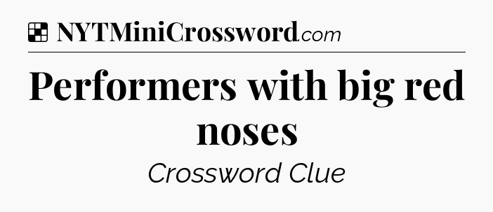 Solution: Performers with big red noses - NYT Crossword