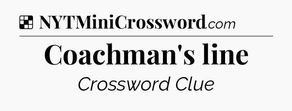 Solution: Coachman's line - NYT Crossword