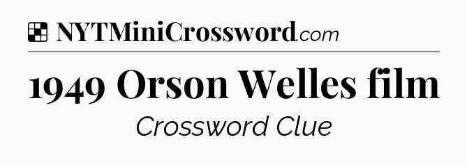 Solution: 1949 Orson Welles film - NYT Crossword