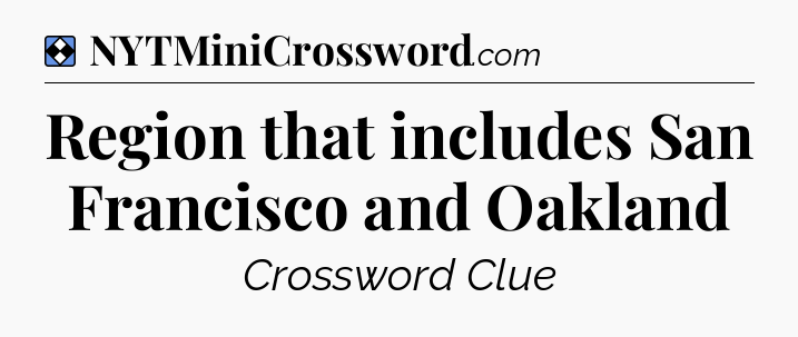 Solution: Region that includes San Francisco and Oakland - NYT Mini Crossword