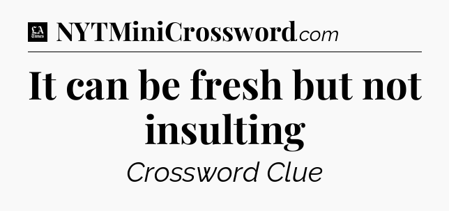 It can be fresh but not insulting - LA Times Crossword