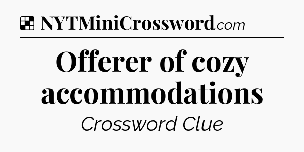 Solution: Offerer of cozy accommodations - NYT Crossword
