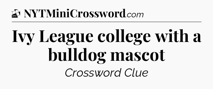 Ivy League college with a bulldog mascot - Daily Themed Classic Crossword