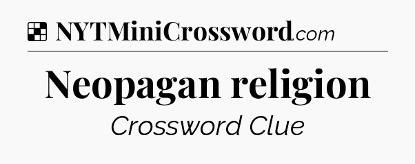 Solution: Neopagan religion - NYT Crossword