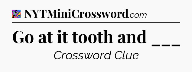 Go at it tooth and ___ Crossword Clue