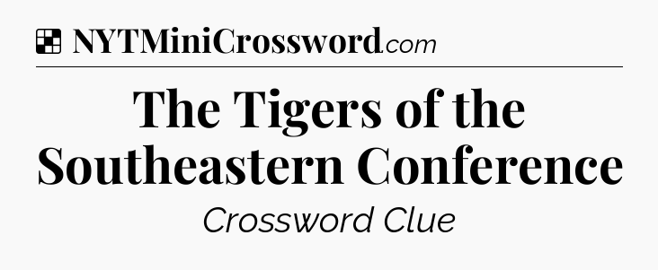 Solution: The Tigers of the Southeastern Conference - NYT Crossword