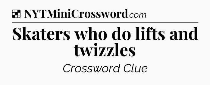 Skaters who do lifts and twizzles NYT Crossword
