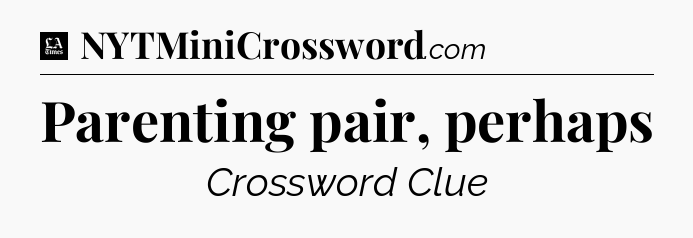 Parenting pair, perhaps - LA Times Crossword