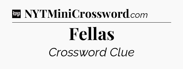 Fellas Crossword Clue