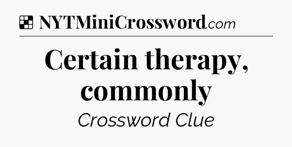 Solution: Certain therapy, commonly - NYT Crossword