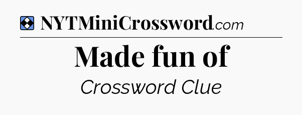 Solution: Made fun of - NYT Mini Crossword