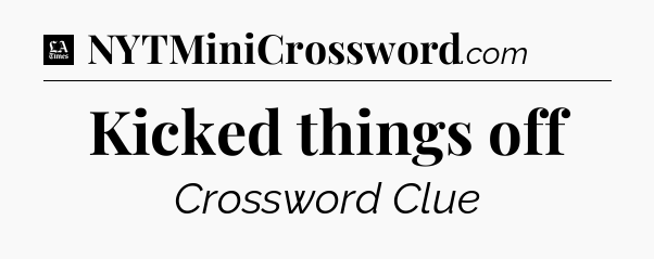 Kicked things off - LA Times Crossword