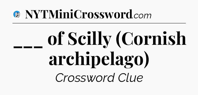 ___ of Scilly (Cornish archipelago) Crossword Clue