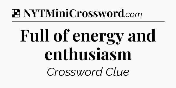 Solution: Full of energy and enthusiasm - NYT Crossword