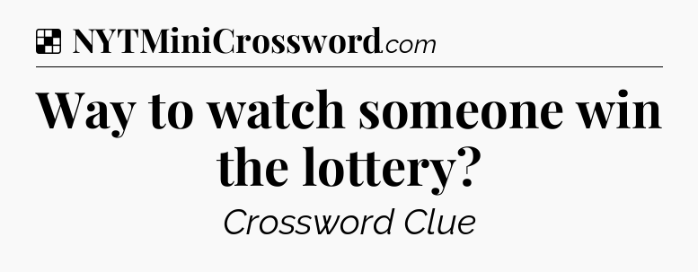 Solution: Way to watch someone win the lottery - NYT Crossword