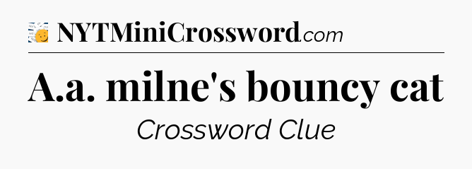 A.a. milne's bouncy cat - 7 Little Words