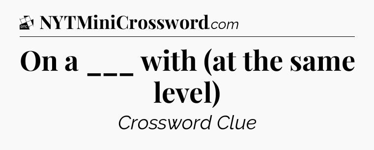 On a ___ with (at the same level) - Daily Themed Classic Crossword