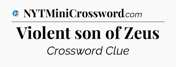 Violent son of Zeus Crossword Clue